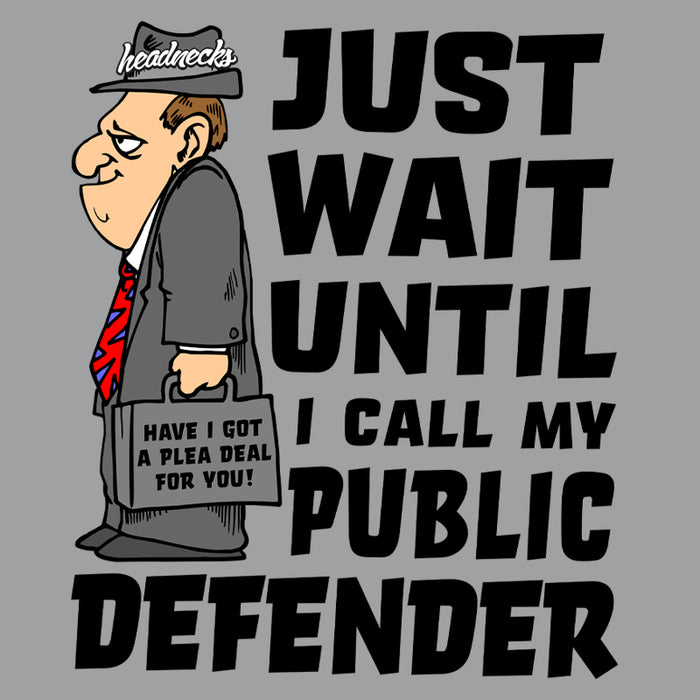 Just Wait Until I Call My Public Defender - T-Shirt