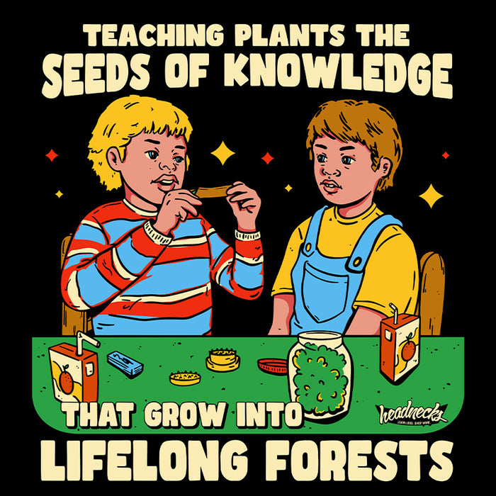Teaching plants the seeds of knowledge that grow into lifelong forests - T-Shirt