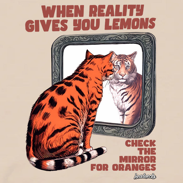 When Reality gives you Lemons, Check the Mirror for Oranges - T-Shirt