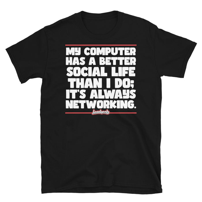 My Computer has a better social life than I do - T-Shirt