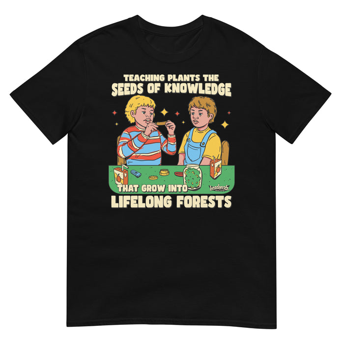 Teaching plants the seeds of knowledge that grow into lifelong forests - T-Shirt