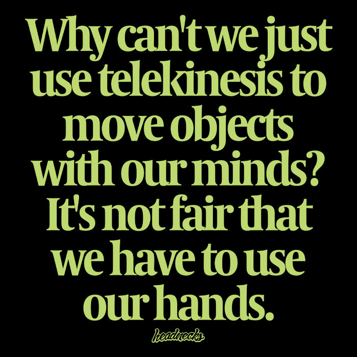 Why can't we just use telekinesis to move objects with our minds? - T-Shirt