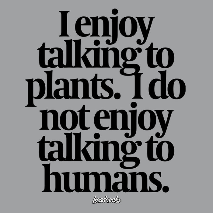 I enjoy talking to plants.  I do not enjoy talking to humans. - T-Shirt