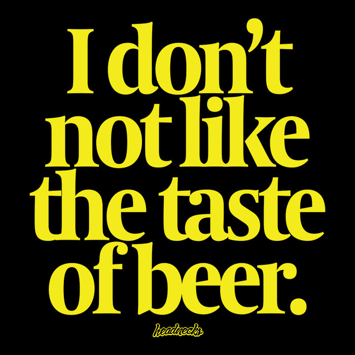 I don't not like the taste of beer - T-Shirt