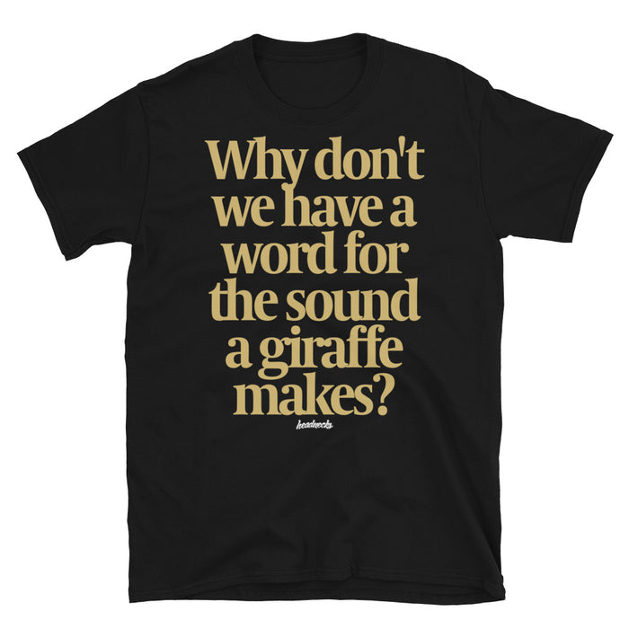 Why don't we have a word for the sound a giraffe makes? - T-Shirt