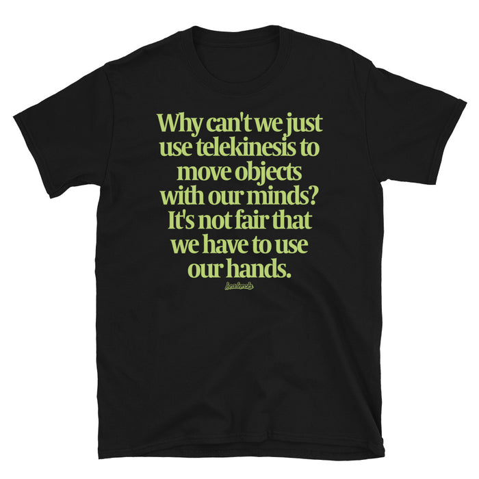 Why can't we just use telekinesis to move objects with our minds? - T-Shirt