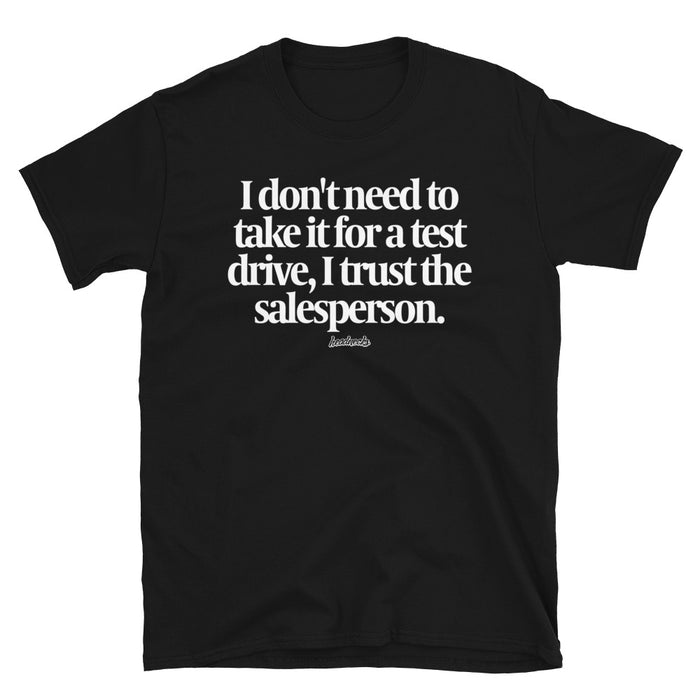 I don't need to take it for a test drive, I trust the salesperson - T-Shirt