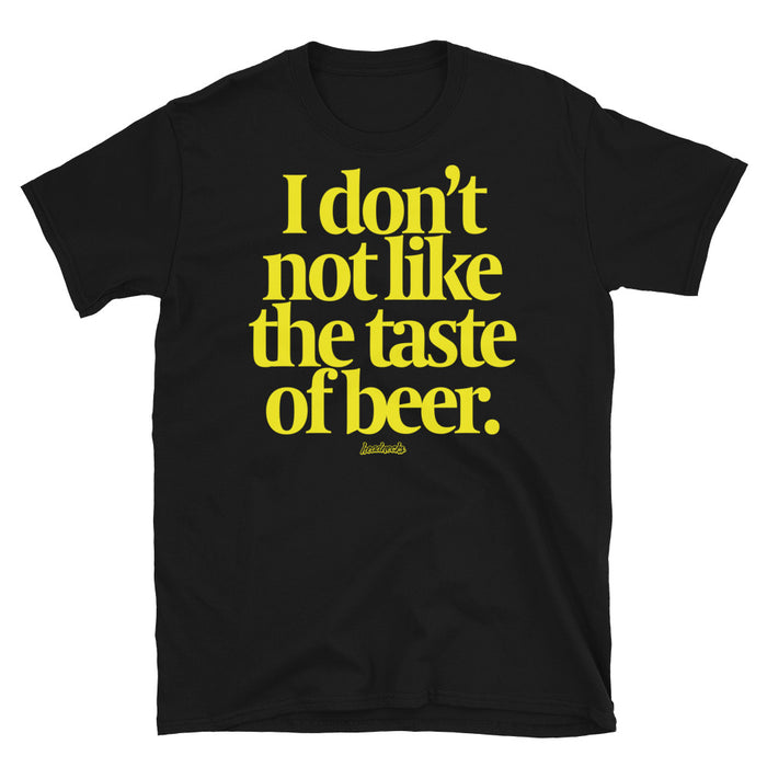 I don't not like the taste of beer - T-Shirt