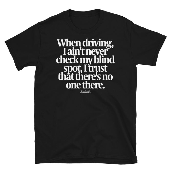 When driving, I ain't never check my blind spot.  I trust that there's no one there. - T-Shirt