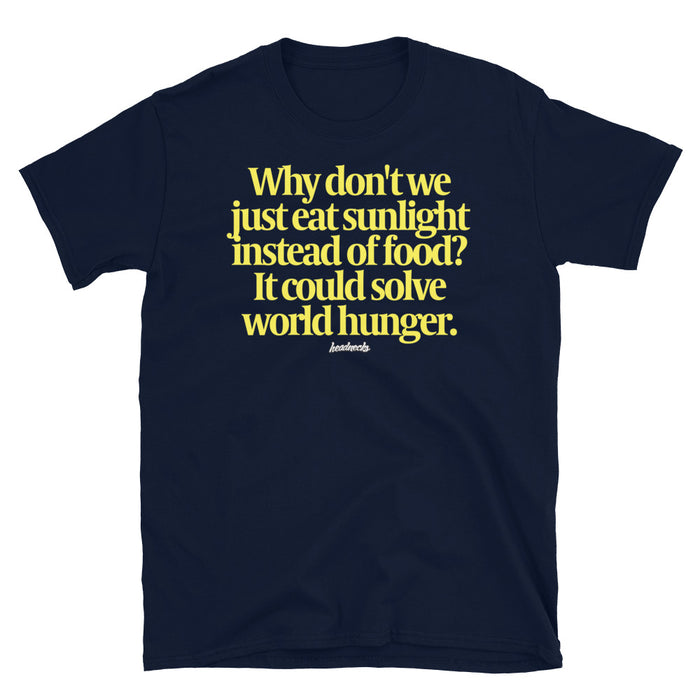 Why don't we just eat sunlight instead of food? - T-Shirt