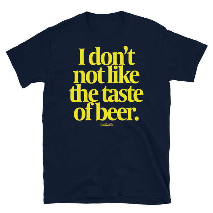 I don't not like the taste of beer - T-Shirt